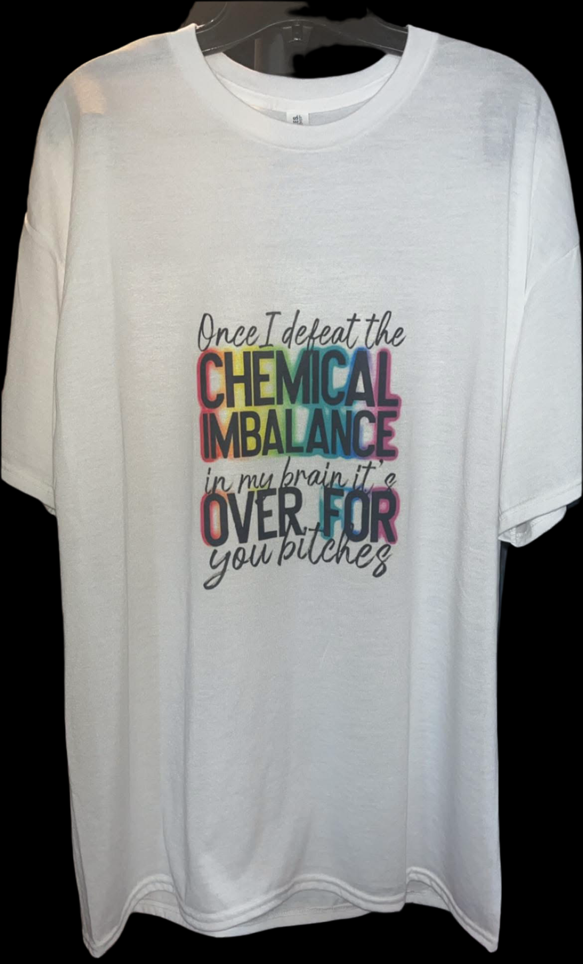 “ Once I defeat the chemical imbalance in my brain. It’s over for b*tches.” Adult t shirt