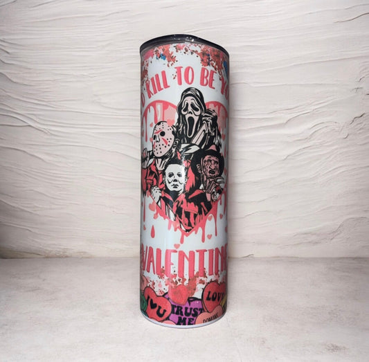 “I’d kill to be your Valentine “ 20 oz tumbler