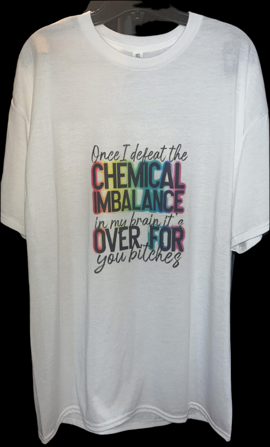 “ Once I defeat the chemical imbalance in my brain. It’s over for b*tches.” Adult t shirt