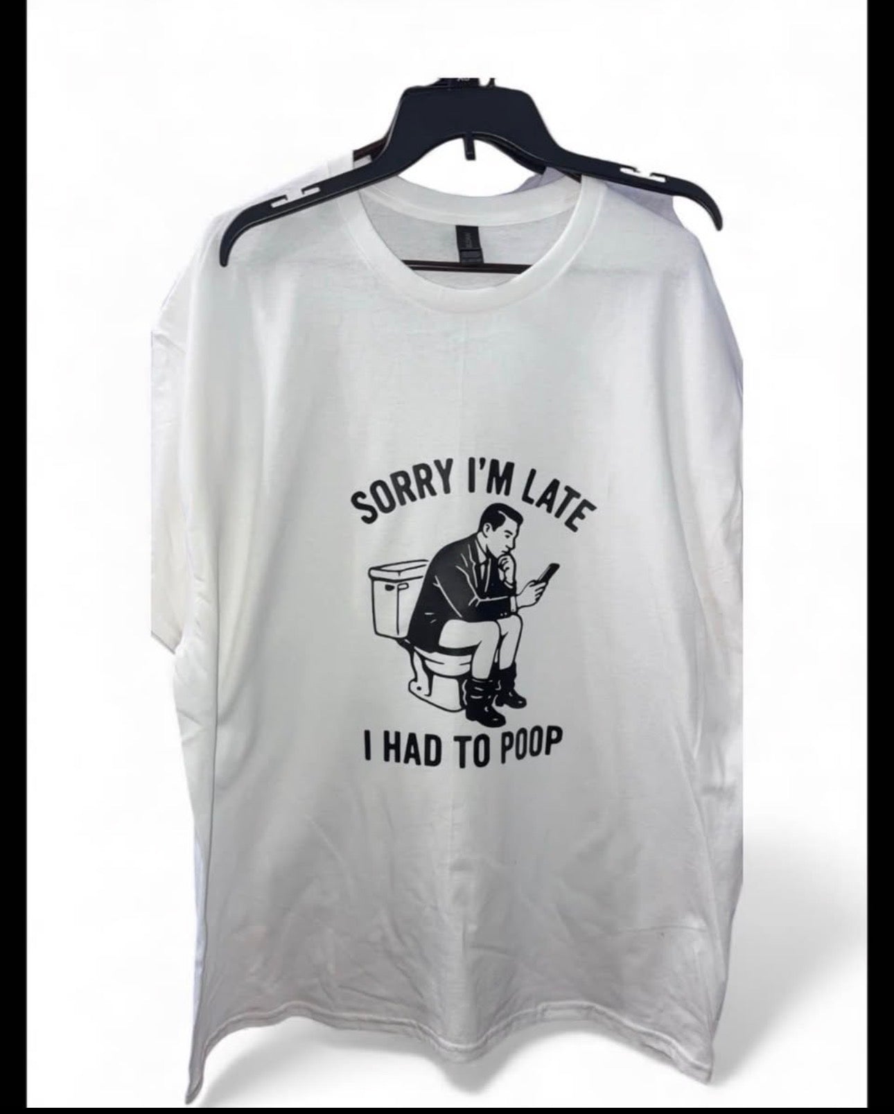 “ Sorry I’m late I had to poop” ” t shirt