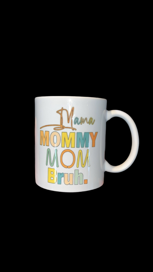“ Mama, Mommy, mom, bruh “ 11oz coffee mug