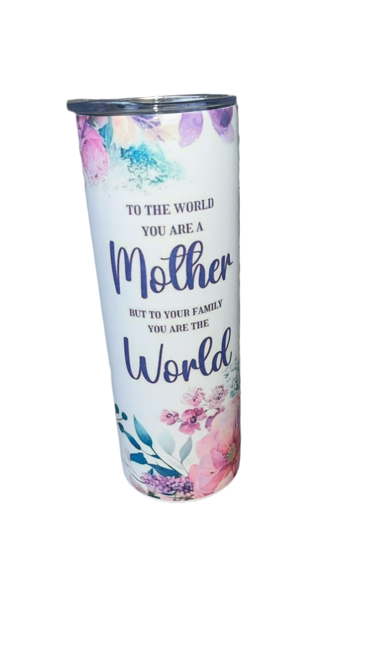 “ To the world you are a mother but to your family. You are the world.” 20oz tumbler