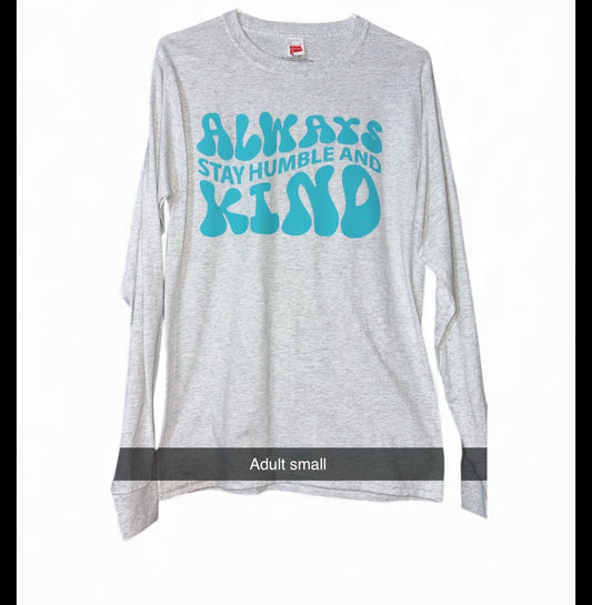 “ Always stay humble and kind” long sleeve shirt