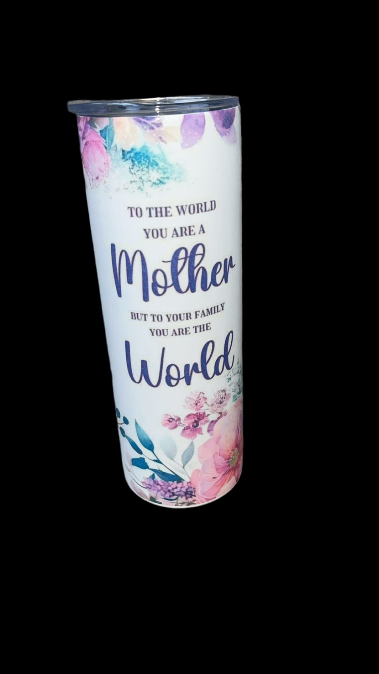“ To the world you are a mother but to your family. You are the world.” 20oz tumbler
