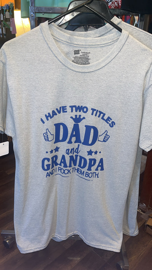 “I have two titles, dad and grandpa..” t shirt